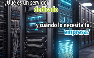 ¿Qué es un servidor dedicado y cuándo lo necesita tu empresa?